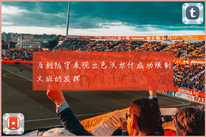 马刺防守表现出色沃尔什成功限制文班的发挥
