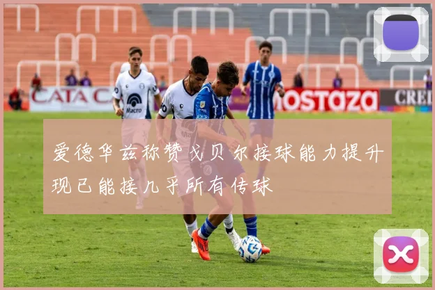 爱德华兹称赞戈贝尔接球能力提升现已能接几乎所有传球